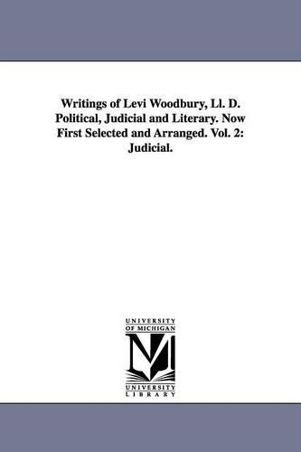 Writings of Levi Woodbury, Ll. D. Political, Judicial and Literary. Now First Selected and Arranged. Vol. 2: Judicial. (Paperback)