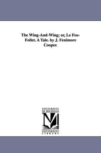 The Wing-And-Wing; Or, Le Feu-Follet. a Tale. by J. Fenimore Cooper. (Paperback)