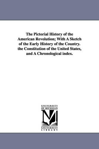 The Pictorial History of the American Revolution; With a Sketch of the Early History of the Country. the Constitution of the United States, and a Chronological Index. (Paperback)