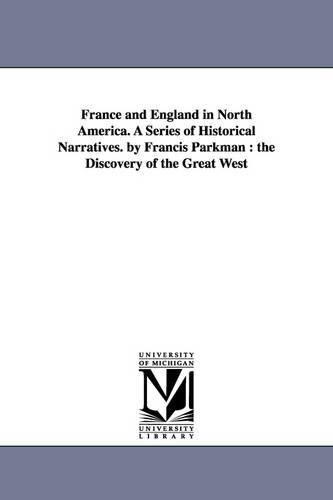 France and England in North America. a Series of Historical Narratives. by Francis Parkman: The Discovery of the Great West (Paperback)