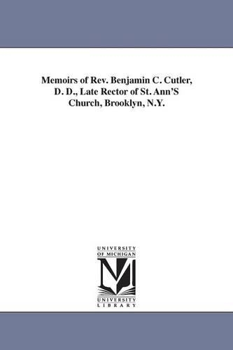 Memoirs of REV. Benjamin C. Cutler, D. D., Late Rector of St. Ann's Church, Brooklyn, N.Y. (Paperback)