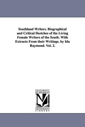 Southland Writers. Biographical and Critical Sketches of the Living Female Writers of the South. with Extracts from Their Writings. by Ida Raymond. Vol. 2. (Paperback)