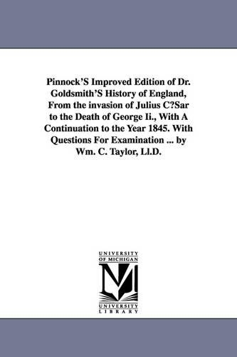 Pinnock's Improved Edition of Dr. Goldsmith's History of England, from the Invasion of Julius Cusar to the Death of George II., with a Continuation to (Paperback)