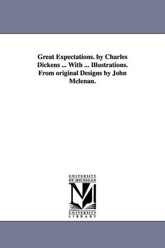 Great Expectations. by Charles Dickens ... with ... Illustrations. from Original Designs by John McLenan. (Paperback)