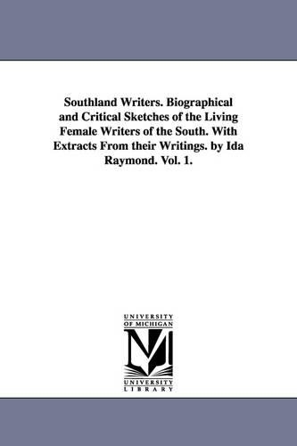 Southland Writers. Biographical and Critical Sketches of the Living Female Writers of the South. with Extracts from Their Writings. by Ida Raymond. Vol. 1. (Paperback)