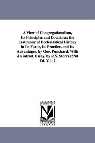 A View of Congregationalism, Its Principles and Doctrines; The Testimony of Ecclesiastical History in Its Favor, Its Practice, and Its Advantages. B (Paperback)