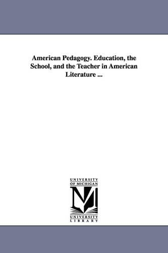 American Pedagogy. Education, the School, and the Teacher in American Literature ... (Paperback)