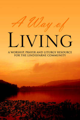 A Way of Living: A worship, prayer and liturgy resource for the Lindisfarne Community (Hardback)
