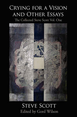 Crying for a Vision and Other Essays: The Collected Steve Scott Vol. One (Paperback)