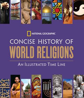 National Geographic Concise History of World Religions: An Illustrated Time Line (Hardback)