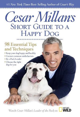 Cesar Millan's Short Guide to a Happy Dog: 98 Essential Tips and Techniques (Hardback)