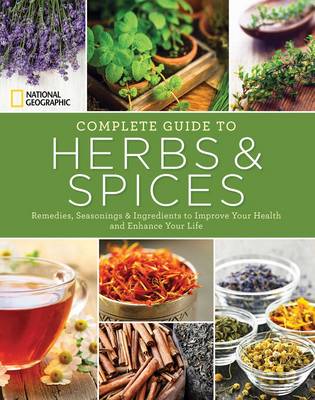 National Geographic Complete Guide to Herbs and Spices: Remedies, Seasonings, and Ingredients to Improve Your Health and Enhance Your Life (Paperback)