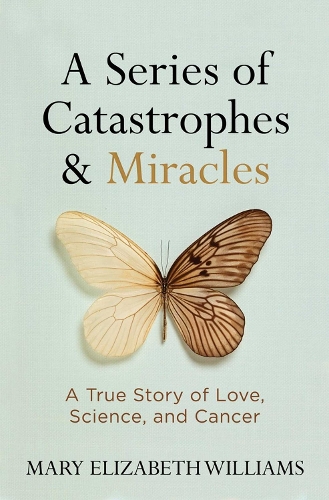 A Series of Catastrophes and Miracles: A True Story of Love, Science, and Cancer (Hardback)