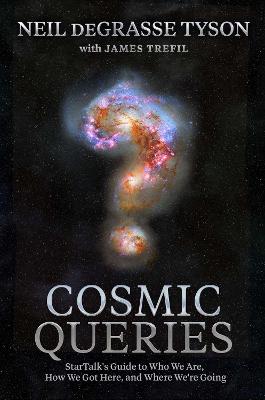 Cosmic Queries: StarTalk's Guide to Who We Are, How We Got Here, and Where We're Going (Hardback)