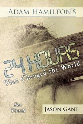 Adam Hamilton's 24 Hours That Changed the World for Children for Youth: Jesus' Last Week on Earth (Paperback)