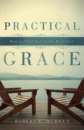 Practical Grace: How to Find God in the Everyday (Paperback)