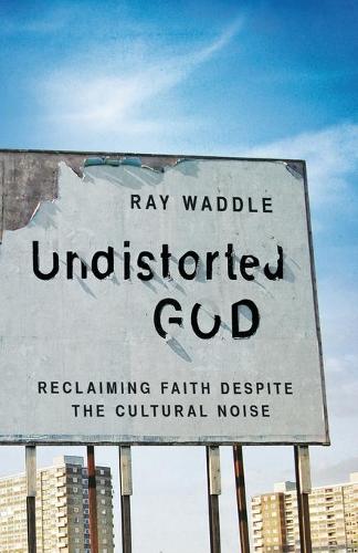 Undistorted God: Reclaiming Faith Despite the Cultural Noise (Paperback)