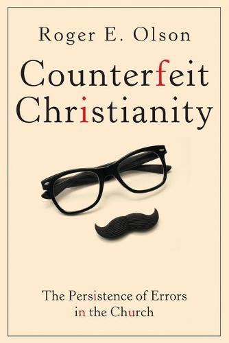 Counterfeit Christianity: The Persistence of Errors in the Church (Paperback)