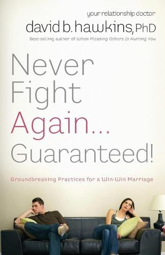 Never Fight Again ... Guaranteed: The Groundbreaking Guide to a Winning Marriage (Paperback)