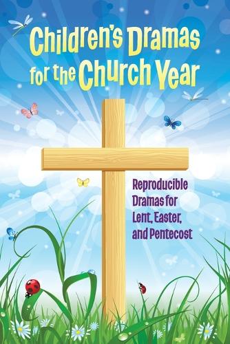 Children's Dramas for the Church Year: Reproducible Dramas for Lent, Easter and Pentecost (Paperback)