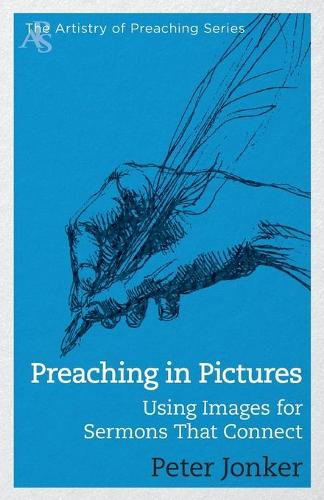 Preaching in Pictures: Using Images for Sermons That Connect - Artistry of Preaching (Paperback)