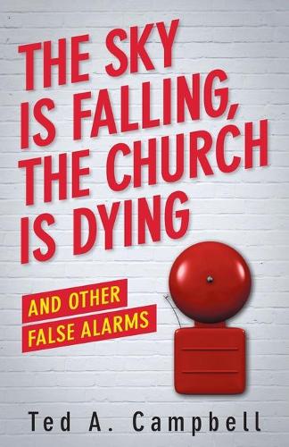 The Sky is Falling, the Church is Dying and Other False Alarms (Paperback)