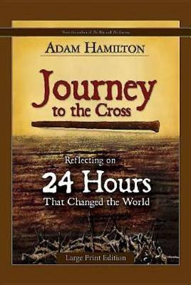 Journey to the Cross, Large Print Edition: Reflecting on 24 Hours That Changed the World (Paperback)
