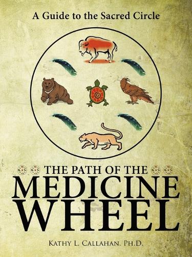 The Path of the Medicine Wheel: A Guide to the Sacred Circle (Paperback)