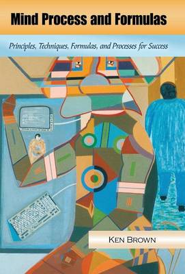 Mind Process and Formulas: Principles, Techniques, Formulas, and Processes for Success (Hardback)
