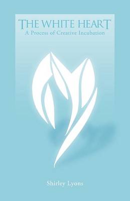 The White Heart: A Process of Creative Incubation (Paperback)