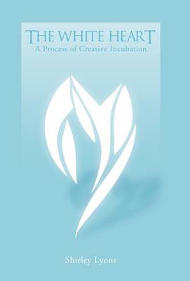 The White Heart: A Process of Creative Incubation (Hardback)