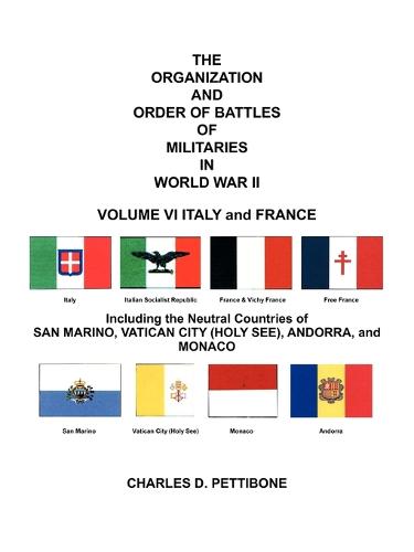 THE Organization and Order of Battle of Militaries in World War II: VOLUME VI ITALY and FRANCE Including the Neutral Countries of San Marino, Vatican City (Holy See), Andorra, and Monaco (Paperback)