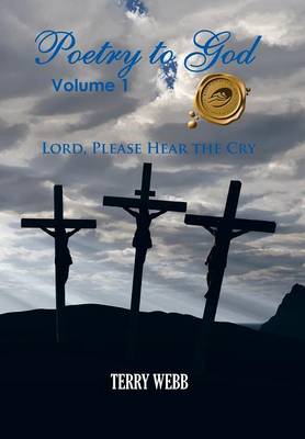 Poetry to God, Volume 1: Lord, Please Hear the Cry (Hardback)