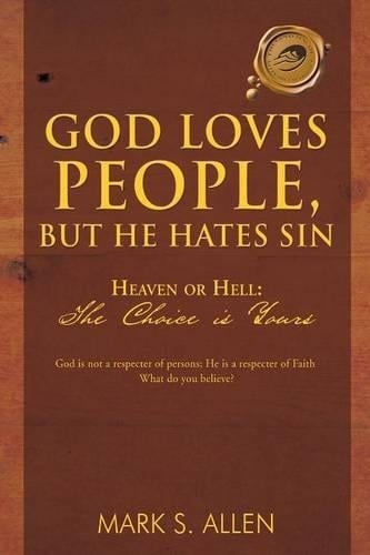 God Loves People, But He Hates Sin: Heaven or Hell: The Choice Is Yours (Paperback)