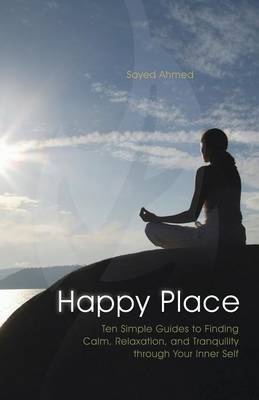 Happy Place: Ten Simple Guides to Finding Calm, Relaxation, and Tranquility Through Your Inner Self (Paperback)
