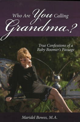 Who are You Calling Grandma?: True Confessions of a Baby Boomer's Passage (Paperback)