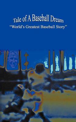 Tale of A Baseball Dream: "World's Greatest Baseball Story" (Paperback)