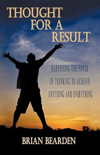 Thought for a Result: Harnessing the Power of Thinking to Achieve Anything and Everything (Paperback)