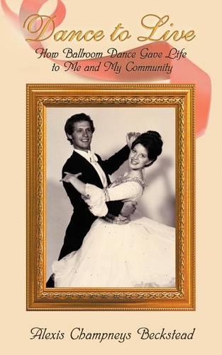 Dance to Live - How Ballroom Dance Gave Life to Me and My Community (Paperback)
