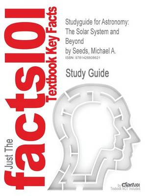Studyguide for Astronomy: The Solar System and Beyond by Seeds, Michael A., ISBN 9780495562030 - Cram101 Textbook Outlines (Paperback)