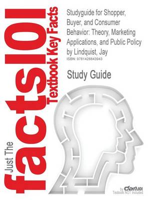 Studyguide for Shopper, Buyer, and Consumer Behavior: Theory, Marketing Applications, and Public Policy by Lindquist, Jay, ISBN 9781426630507 (Paperback)
