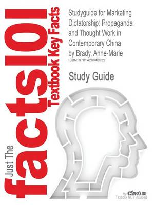 Studyguide for Marketing Dictatorship: Propaganda and Thought Work in Contemporary China by Brady, Anne-Marie, ISBN 9780742540576 (Paperback)