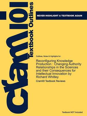 Studyguide for Reconfiguring Knowledge Production: Changing Authority Relationships in the Sciences and Their Consequences for Intellectual Innovation (Paperback)
