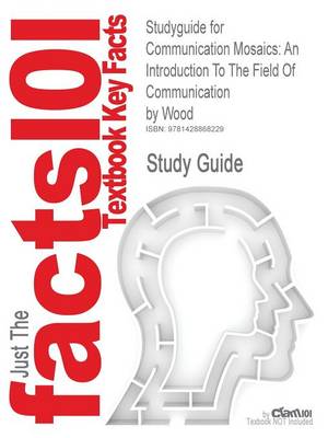 Studyguide for Communication Mosaics: An Introduction to the Field of Communication by Wood, ISBN 9780534646868 (Paperback)
