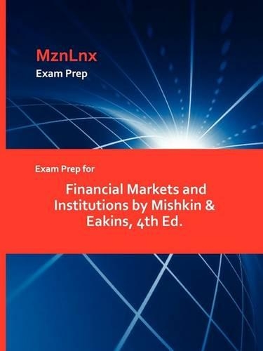 Exam Prep for Financial Markets and Institutions by Mishkin & Eakins, 4th Ed. (Paperback)