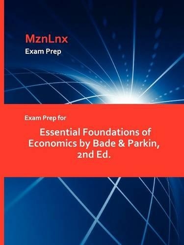 Exam Prep for Essential Foundations of Economics by Bade & Parkin, 2nd Ed. (Paperback)