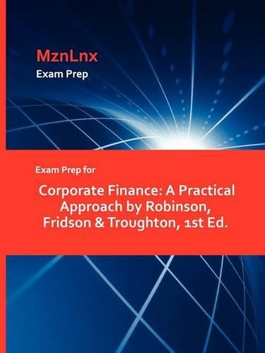 Exam Prep for Corporate Finance: A Practical Approach by Robinson, Fridson & Troughton, 1st Ed. (Paperback)