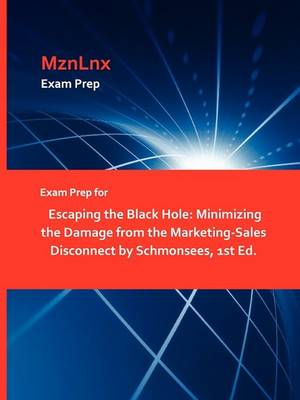 Exam Prep for Escaping the Black Hole: Minimizing the Damage from the Marketing-Sales Disconnect by Schmonsees, 1st Ed. (Paperback)