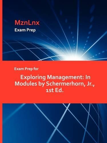Exam Prep for Exploring Management: In Modules by Schermerhorn, JR., 1st Ed. (Paperback)