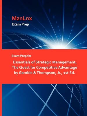 Exam Prep for Essentials of Strategic Management, the Quest for Competitive Advantage by Gamble & Thompson, JR., 1st Ed. (Paperback)